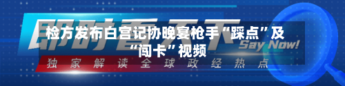 检方发布白宫记协晚宴枪手“踩点”及“闯卡	”视频-第2张图片