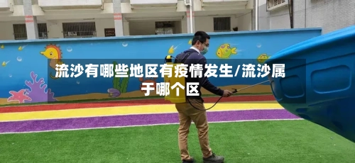 流沙有哪些地区有疫情发生/流沙属于哪个区-第1张图片