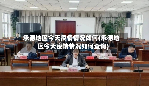 承德地区今天疫情情况如何(承德地区今天疫情情况如何查询)-第2张图片