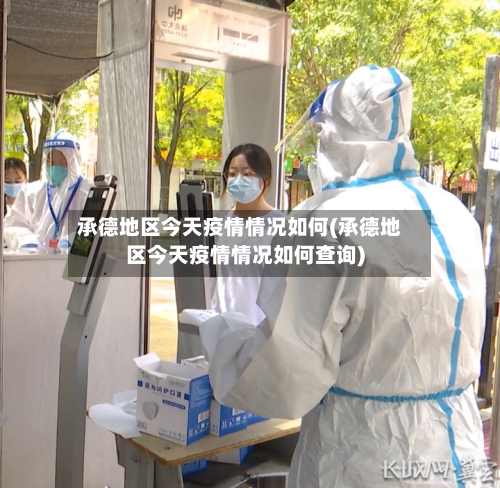 承德地区今天疫情情况如何(承德地区今天疫情情况如何查询)-第3张图片