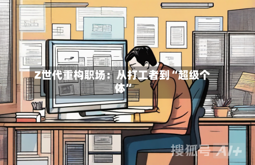 Z世代重构职场：从打工者到“超级个体”-第1张图片