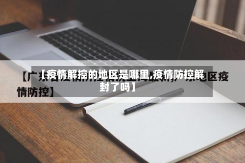 【疫情解控的地区是哪里,疫情防控解封了吗】-第2张图片