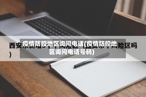 疫情防控地区询问电话(疫情防控地区询问电话号码)-第1张图片