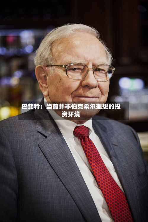 巴菲特:当前并非伯克希尔理想的投资环境-第3张图片