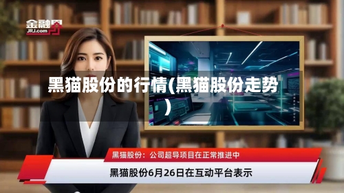 黑猫股份的行情(黑猫股份走势)-第3张图片