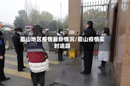 眉山地区疫情最新情况/眉山疫情实时追踪-第1张图片