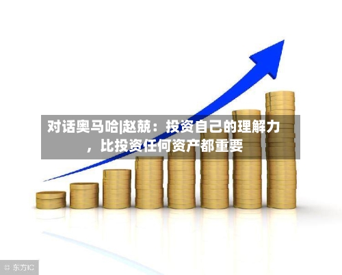 对话奥马哈|赵兢：投资自己的理解力	，比投资任何资产都重要-第1张图片