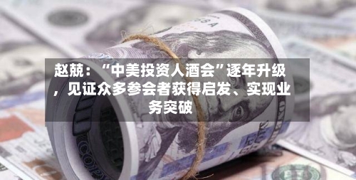 赵兢：“中美投资人酒会	”逐年升级，见证众多参会者获得启发、实现业务突破-第1张图片