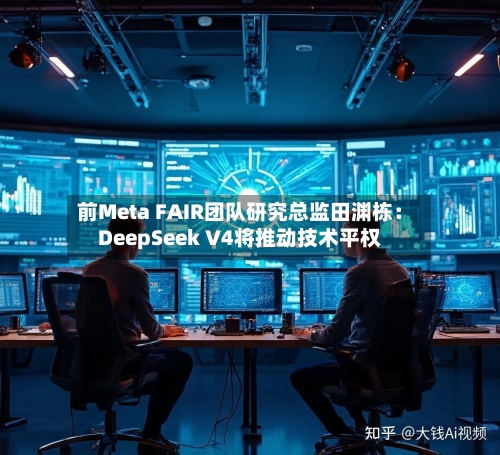 前Meta FAIR团队研究总监田渊栋：DeepSeek V4将推动技术平权-第1张图片