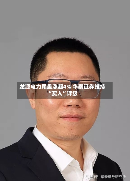 龙源电力尾盘涨超4% 华泰证券维持“买入”评级-第1张图片