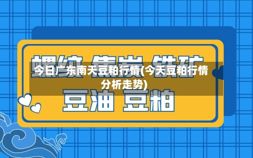 今日广东南天豆粕行情(今天豆粕行情分析走势)-第1张图片