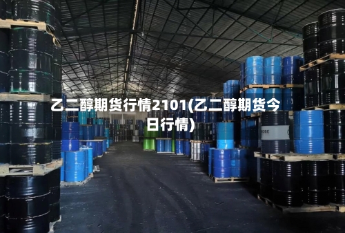 乙二醇期货行情2101(乙二醇期货今日行情)-第2张图片