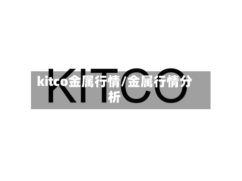 kitco金属行情/金属行情分析-第1张图片