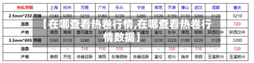 【在哪查看热卷行情,在哪查看热卷行情数据】-第2张图片