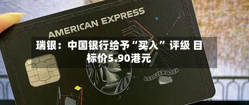 瑞银：中国银行给予“买入” 评级 目标价5.90港元-第1张图片