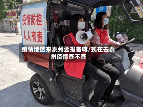 疫情地区来泰州要报备嘛/现在去泰州疫情查不查-第1张图片