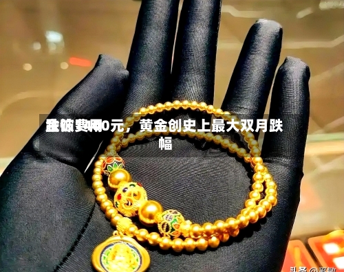 金饰费用跌破1400元，黄金创史上最大双月跌幅-第1张图片