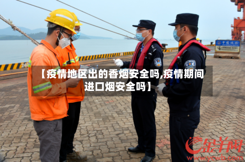 【疫情地区出的香烟安全吗,疫情期间进口烟安全吗】-第2张图片