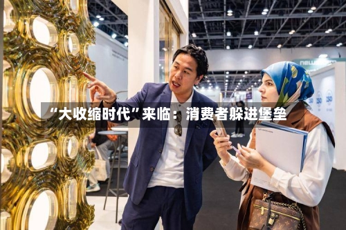 “大收缩时代	”来临：消费者躲进堡垒-第1张图片