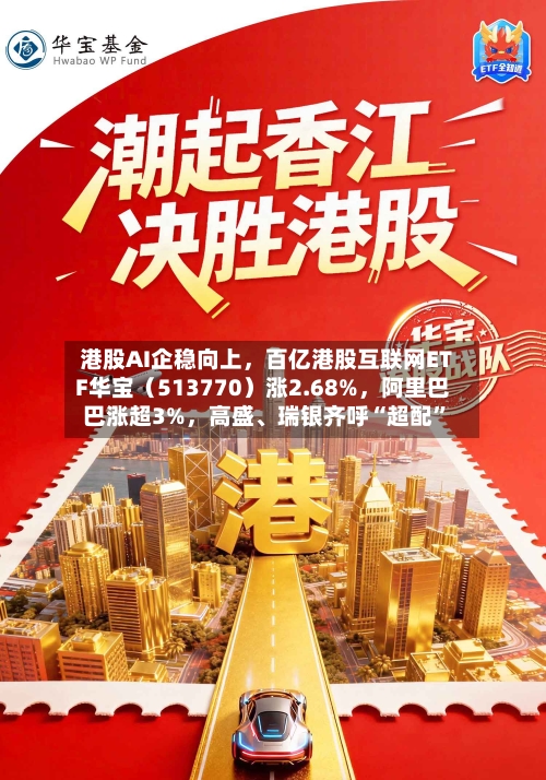 港股AI企稳向上	，百亿港股互联网ETF华宝（513770）涨2.68%，阿里巴巴涨超3%，高盛	、瑞银齐呼“超配	”-第2张图片