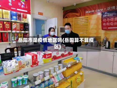 岳阳市是疫情地区吗(岳阳算不算疫区)-第1张图片
