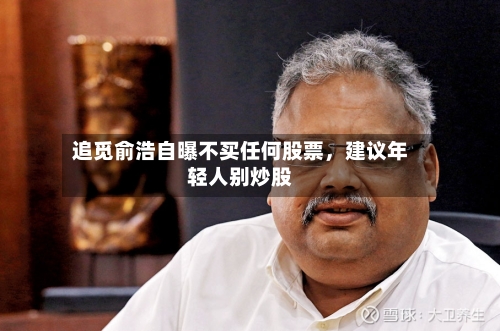 追觅俞浩自曝不买任何股票	，建议年轻人别炒股-第1张图片