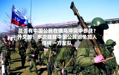 是否有中国公民在俄乌冲突中参战?外交部:多次提醒中国公民避免加入任何一方军队-第2张图片