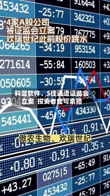 科蓝软件	、S佳通遭证监会立案  投资者或可索赔-第1张图片