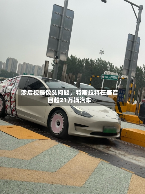 涉后视摄像头问题	，特斯拉将在美召回超21万辆汽车-第3张图片