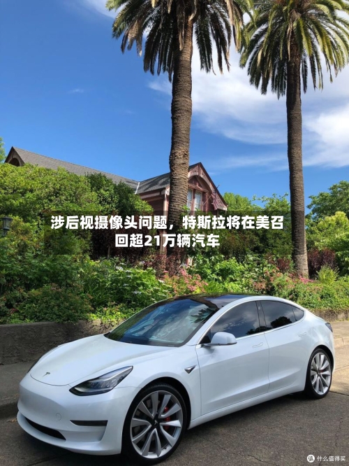 涉后视摄像头问题，特斯拉将在美召回超21万辆汽车-第1张图片
