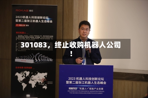 301083	，终止收购机器人公司！-第2张图片