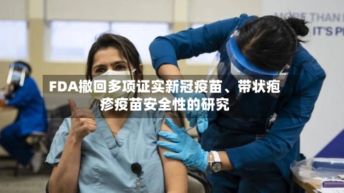 FDA撤回多项证实新冠疫苗、带状疱疹疫苗安全性的研究-第2张图片