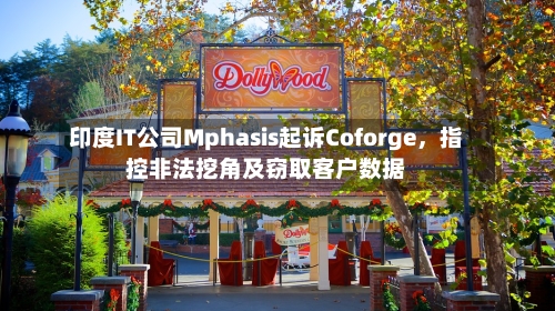 印度IT公司Mphasis起诉Coforge，指控非法挖角及窃取客户数据-第1张图片
