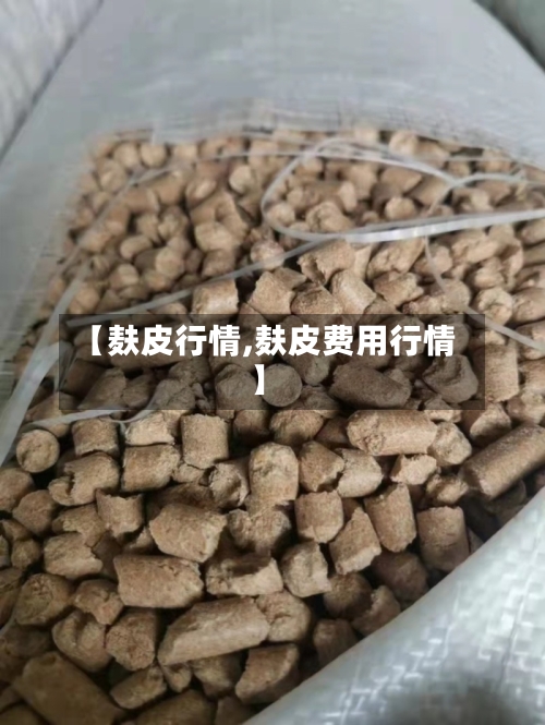 【麸皮行情,麸皮费用行情】-第2张图片