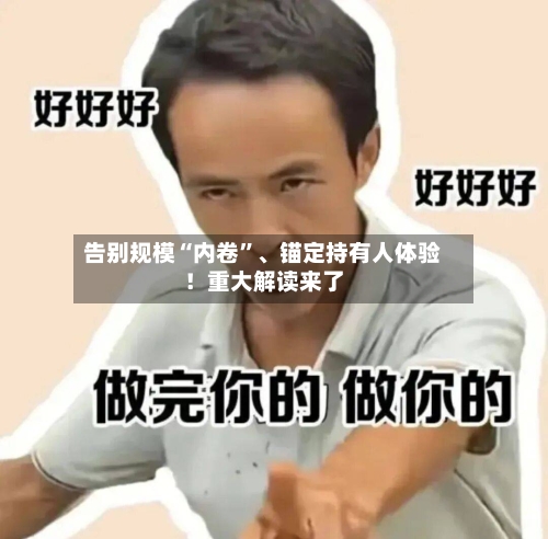 告别规模“内卷”	、锚定持有人体验！重大解读来了-第1张图片