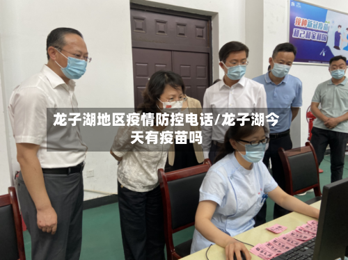 龙子湖地区疫情防控电话/龙子湖今天有疫苗吗-第2张图片