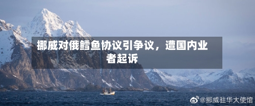 挪威对俄鳕鱼协议引争议	，遭国内业者起诉-第1张图片