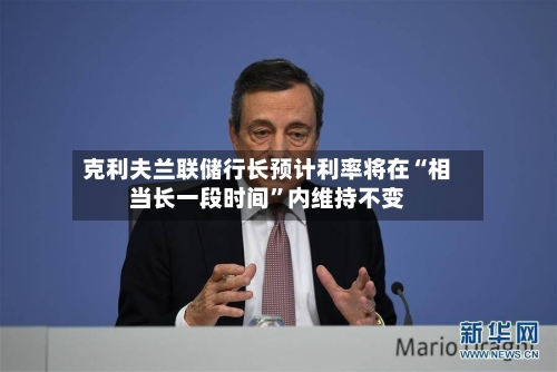 克利夫兰联储行长预计利率将在“相当长一段时间”内维持不变-第1张图片