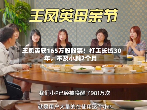 王凤英获165万股股票！打工长城30年，不及小鹏2个月-第1张图片