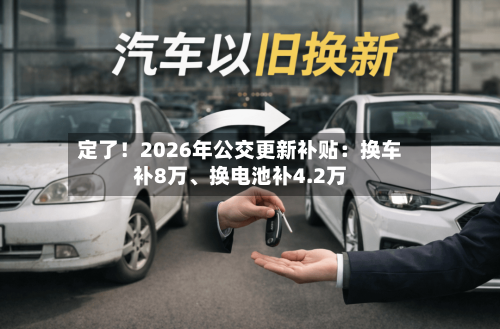 定了！2026年公交更新补贴：换车补8万	、换电池补4.2万-第1张图片