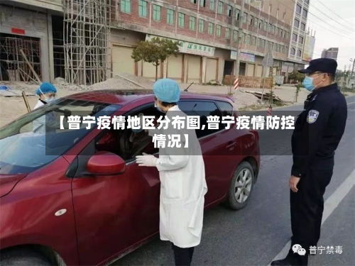 【普宁疫情地区分布图,普宁疫情防控情况】-第2张图片