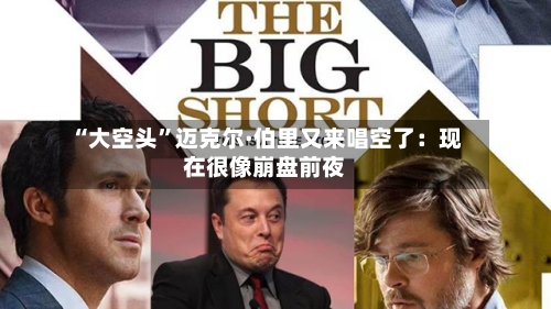 “大空头”迈克尔·伯里又来唱空了：现在很像崩盘前夜-第2张图片
