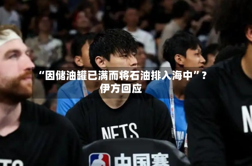 “因储油罐已满而将石油排入海中	”？伊方回应-第1张图片