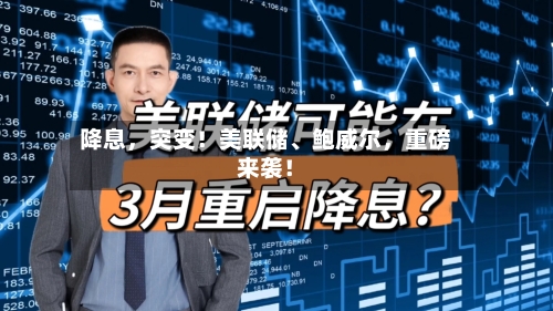 降息，突变！美联储、鲍威尔，重磅来袭！-第2张图片