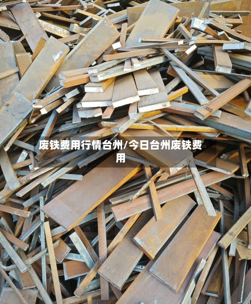 废铁费用行情台州/今日台州废铁费用-第1张图片