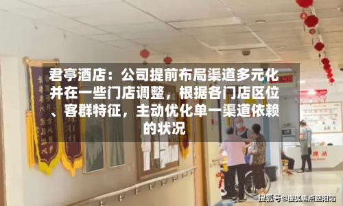 君亭酒店：公司提前布局渠道多元化并在一些门店调整	，根据各门店区位	、客群特征，主动优化单一渠道依赖的状况-第1张图片