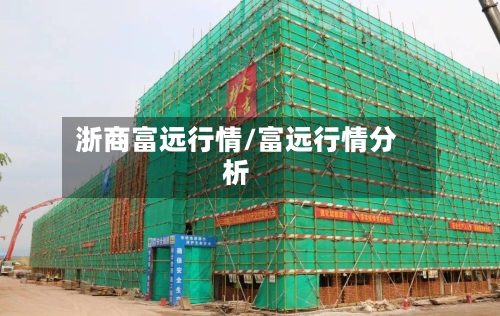 浙商富远行情/富远行情分析-第1张图片