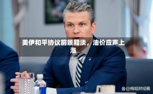 美伊和平协议前景黯淡，油价应声上涨-第1张图片