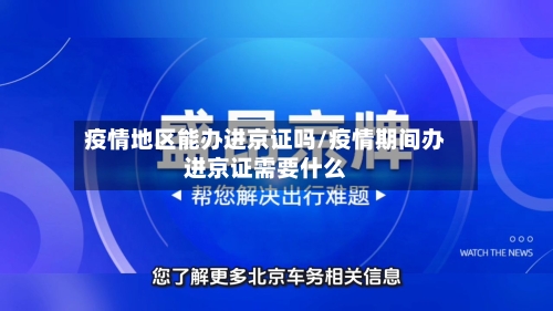 疫情地区能办进京证吗/疫情期间办进京证需要什么-第1张图片