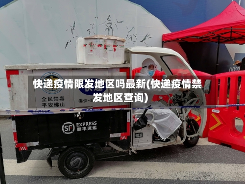 快递疫情限发地区吗最新(快递疫情禁发地区查询)-第1张图片